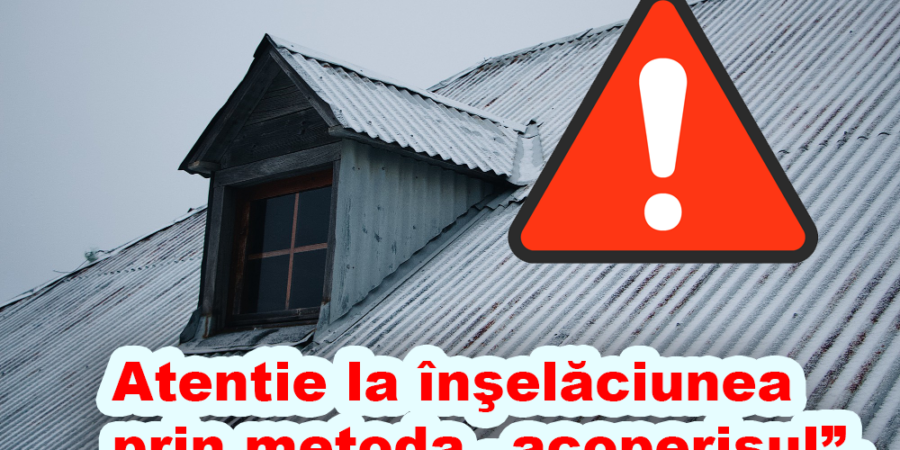 Atentie la înşelăciunea prin metoda „acoperişul”. Atentie la înşelăciunea prin metoda „acoperişul”.
